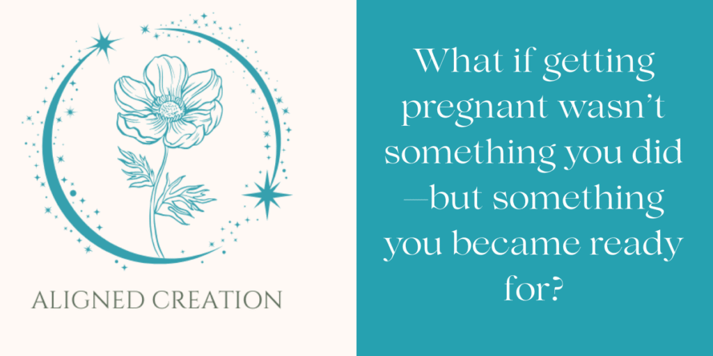 Aligned Creation - What if getting pregnant wasn't something you did but something you became ready for?