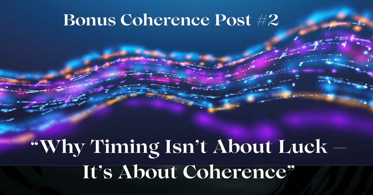 why timing isn't about luck, It's about coherence