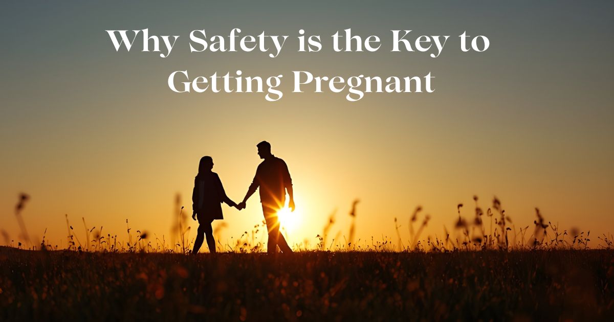 why safety is the key to getting pregnant